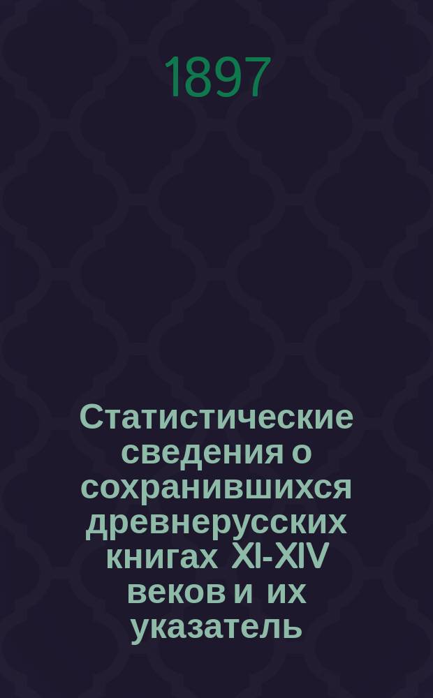 Статистические сведения о сохранившихся древнерусских книгах XI-XIV веков и их указатель : Сообщ. Н.В. Волкова