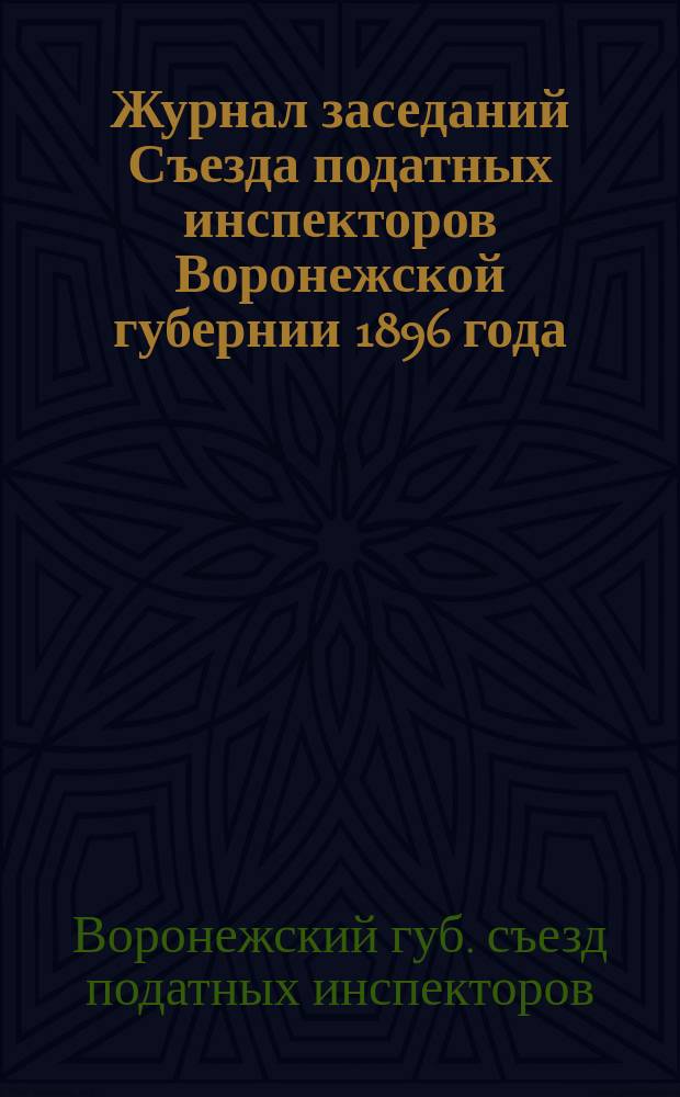 Журнал заседаний Съезда податных инспекторов Воронежской губернии 1896 года : Заседания... 23-27 окт. 1896 г.