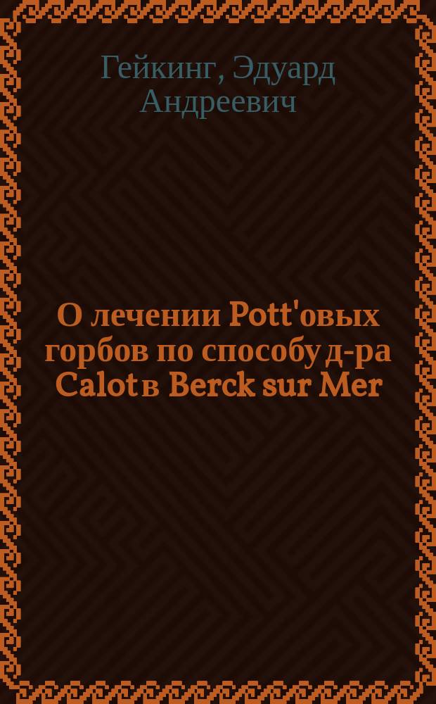 О лечении Pott'овых горбов по способу д-ра Calot в Berck sur Mer : (Докл. о лич. впечатлениях, чит. в О-ве дет. врачей)