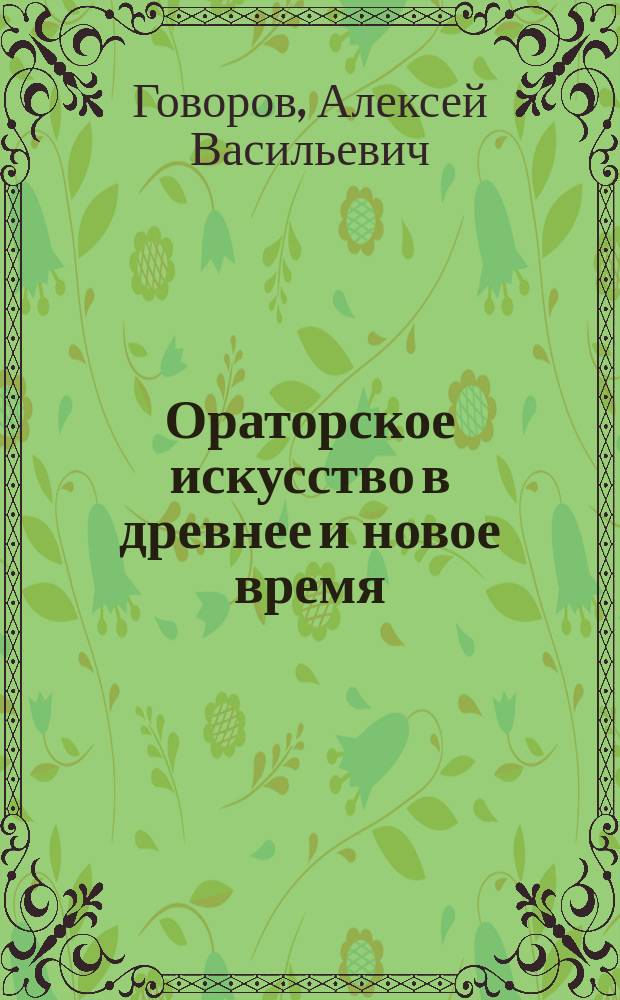 Ораторское искусство в древнее и новое время : Публ. лекция, чит. в пользу О-ва вспомоществования своекошт. студентам Академии