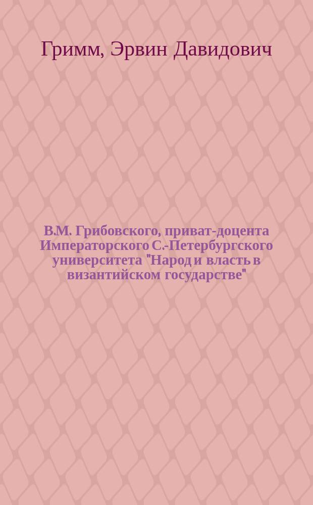 В.М. Грибовского, приват-доцента Императорского С.-Петербургского университета "Народ и власть в византийском государстве". Опыт историко-домагтического исследования. Спб. 1897. XXII+411 : Рец