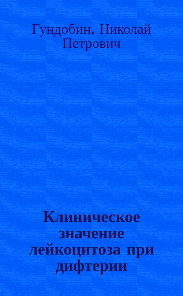 Клиническое значение лейкоцитоза при дифтерии : Сообщ. в заседании О-ва рус. врачей 20 февр. 1897 г