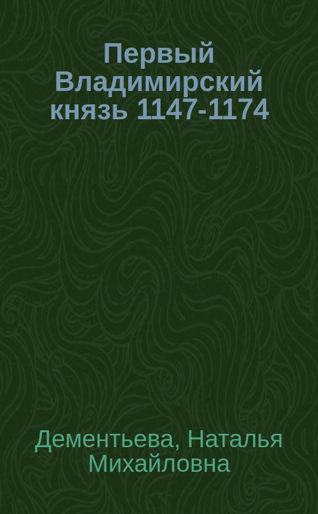 Первый Владимирский князь [1147-1174] : Ист. рассказ Н.М. Дементьевой