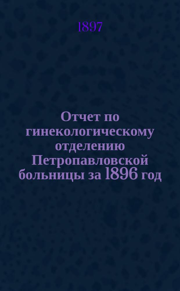 Отчет по гинекологическому отделению Петропавловской больницы за 1896 год