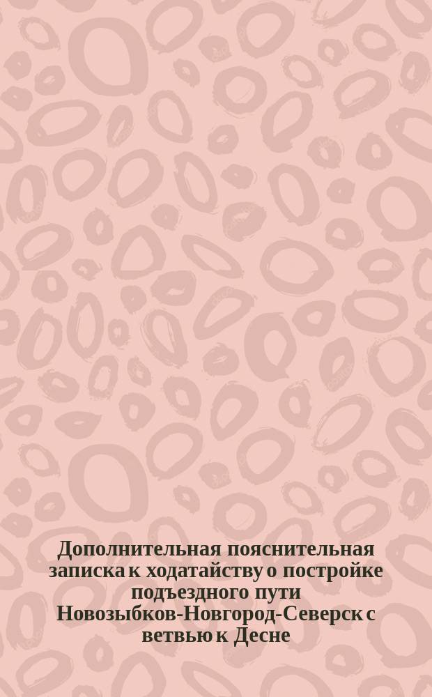 Дополнительная пояснительная записка к ходатайству о постройке подъездного пути Новозыбков-Новгород-Северск с ветвью к Десне