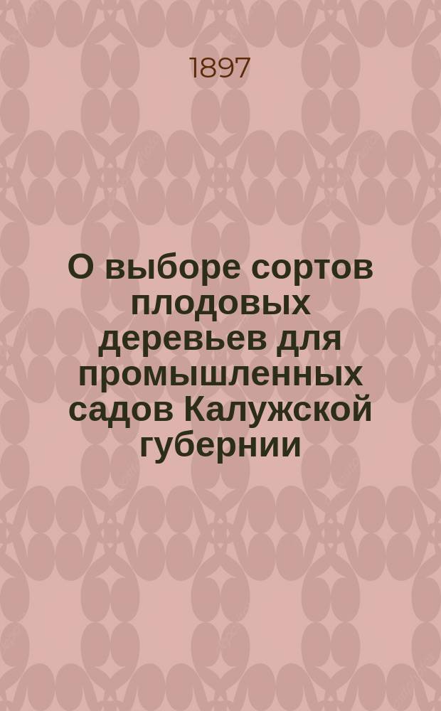 О выборе сортов плодовых деревьев для промышленных садов Калужской губернии : Докл. в Калуж. о-ве сел. хоз-ва д. чл. Н.Г. Емельянова