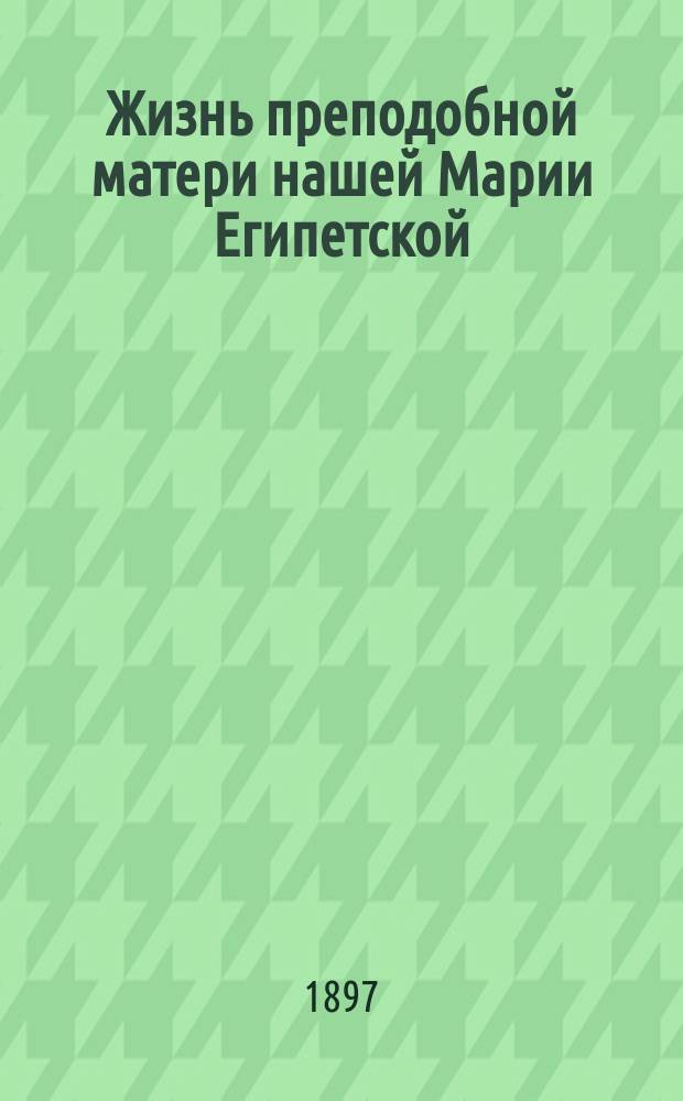 Жизнь преподобной матери нашей Марии Египетской : (Сост. по руководству Четьи-Минеи) : (Для нар. чтения)