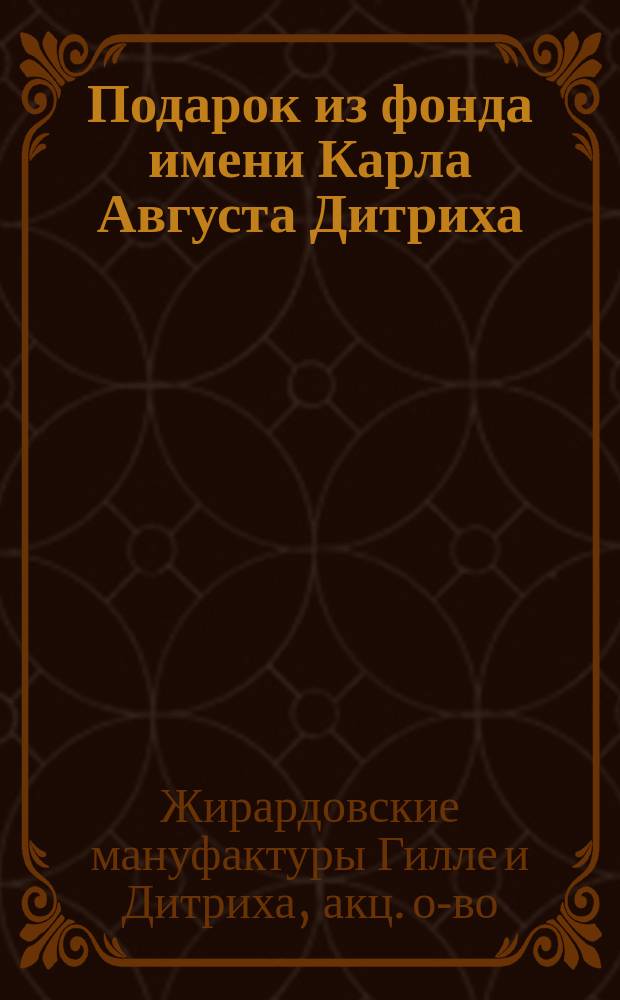 Подарок из фонда имени Карла Августа Дитриха : Правила о выдачах из фонда №... сберегательная книжка работн. ... Жирардовских мануфактур