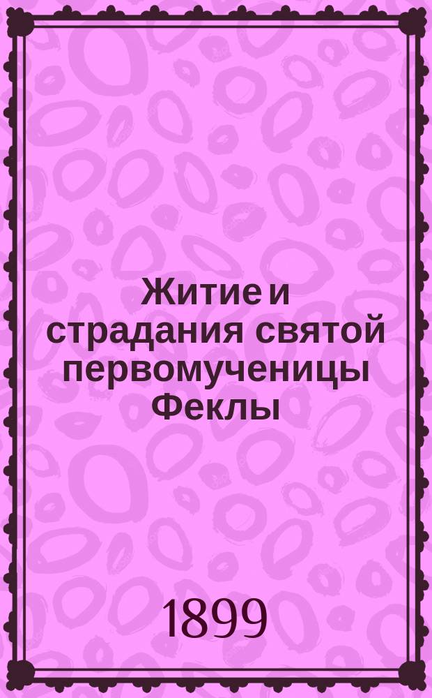 Житие и страдания святой первомученицы Феклы : Память ее совершается 24 сент