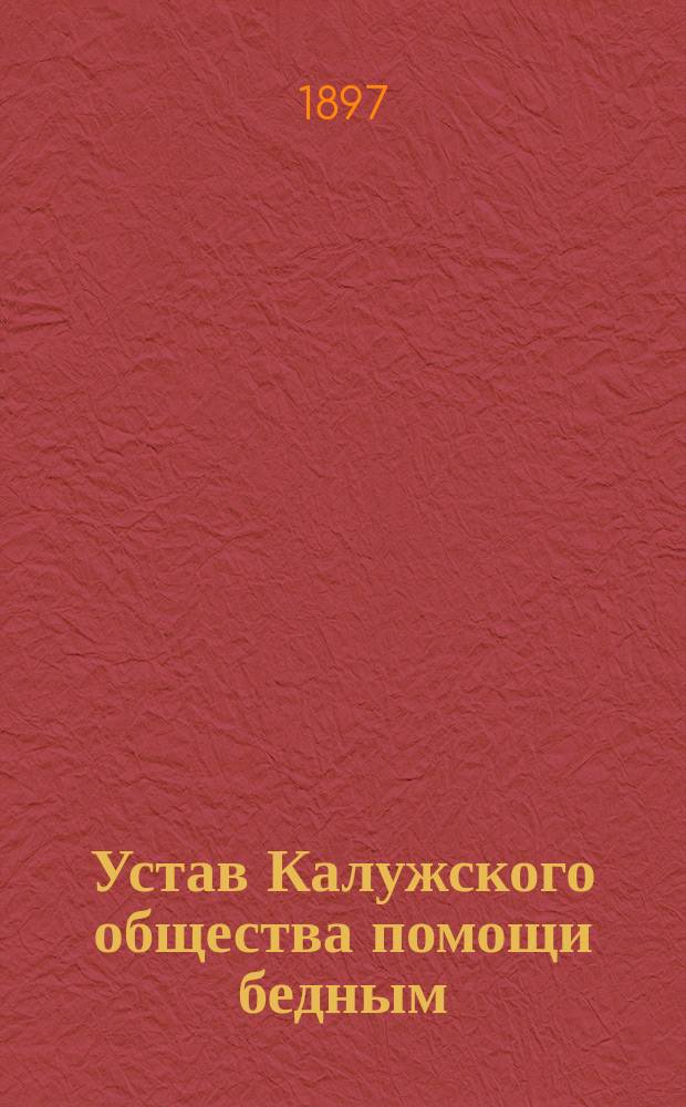 Устав Калужского общества помощи бедным : Утв. 14 февр. 1886 г.