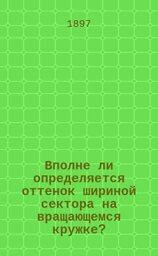 Вполне ли определяется оттенок шириной сектора на вращающемся кружке?