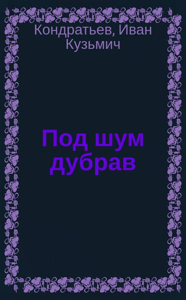 Под шум дубрав : Песни. Думы. Былины. Нар. сказания