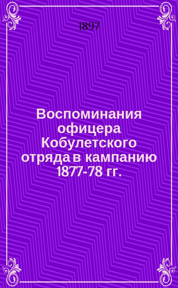 ... Воспоминания офицера Кобулетского отряда в кампанию 1877-78 гг.