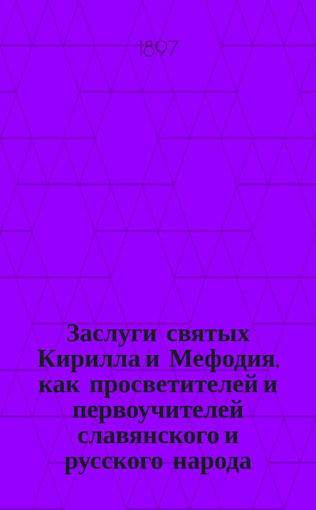 Заслуги святых Кирилла и Мефодия, как просветителей и первоучителей славянского и русского народа