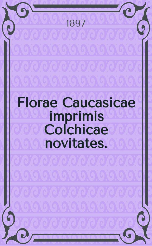 Florae Caucasicae imprimis Colchicae novitates. (1895)