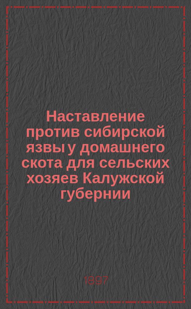 Наставление против сибирской язвы у домашнего скота для сельских хозяев Калужской губернии