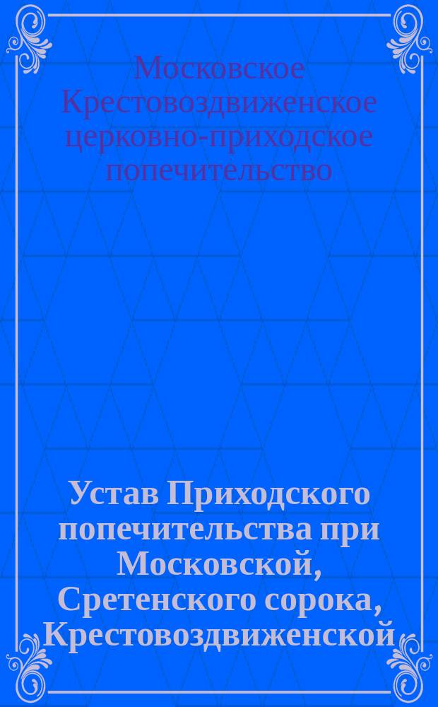 Устав Приходского попечительства при Московской, Сретенского сорока, Крестовоздвиженской, на убогих домах, церкви
