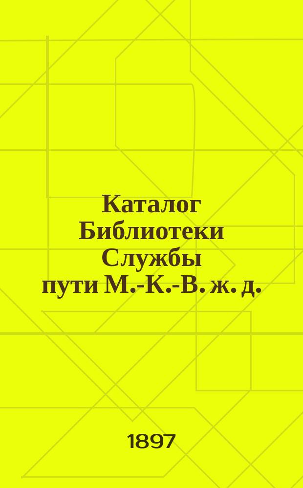Каталог Библиотеки Службы пути М.-К.-В. ж. д. : На 1 дек. 1896 г