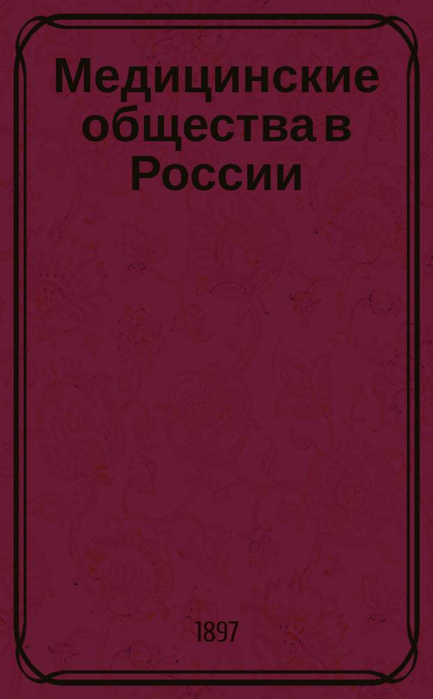 Медицинские общества в России : Изд. по поруч. Испол. ком. XII Междунар. съезда врачей