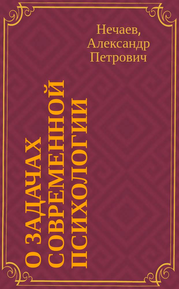 О задачах современной психологии : (Лекция, прочит. для г.г. учащих в нар. шк. С.-Петерб. губ.)