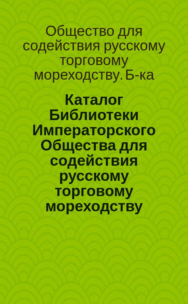 Каталог Библиотеки Императорского Общества для содействия русскому торговому мореходству