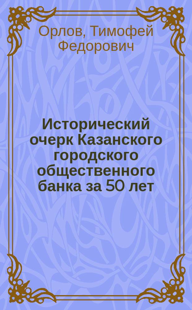 Исторический очерк Казанского городского общественного банка за 50 лет : С 1848 по 1898 г