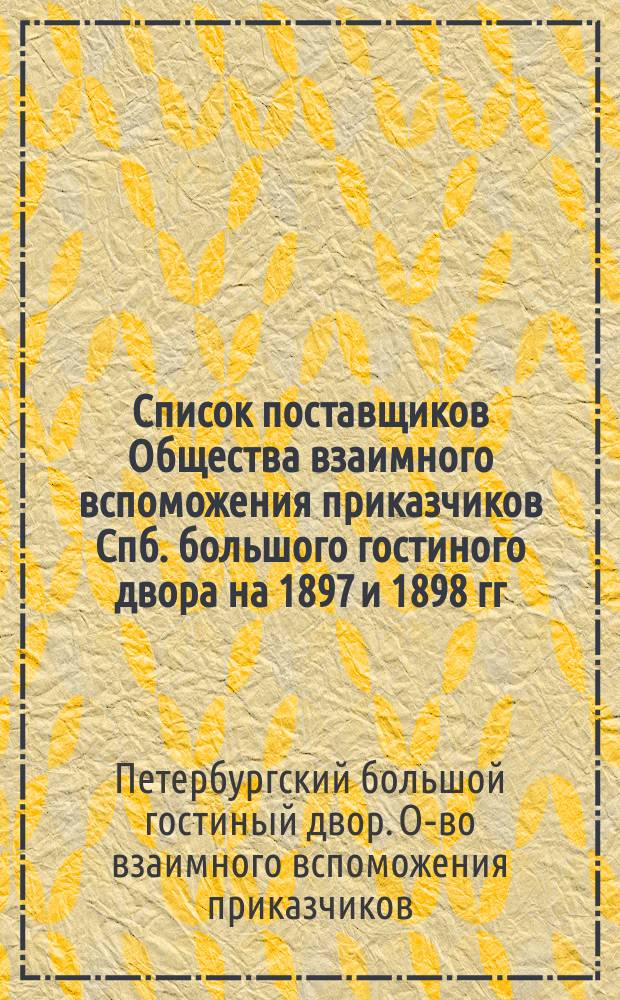Список поставщиков Общества взаимного вспоможения приказчиков Спб. большого гостиного двора на 1897 и 1898 гг.