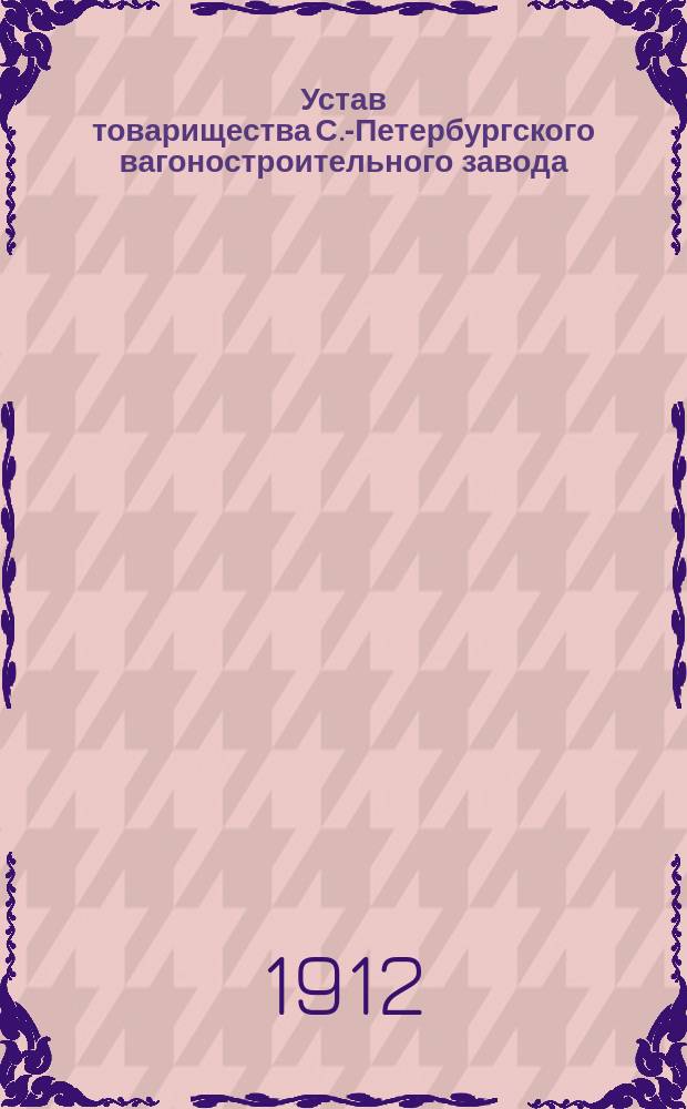 Устав товарищества С.-Петербургского вагоностроительного завода : С изм. и доп.