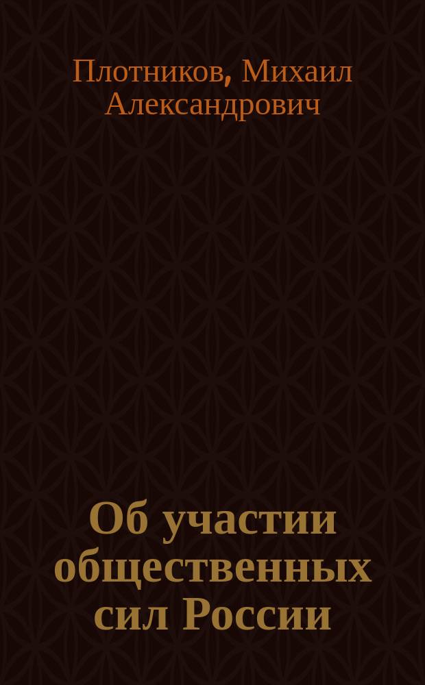 Об участии общественных сил России (ученых обществ, земства и городских управлений) в деле собирания и разработки статистических данных : Крат. докл. сост. М.А. Плотниковым и чит. в торжеств. заседании В.Э. о-ва 22 авг. 1897 г