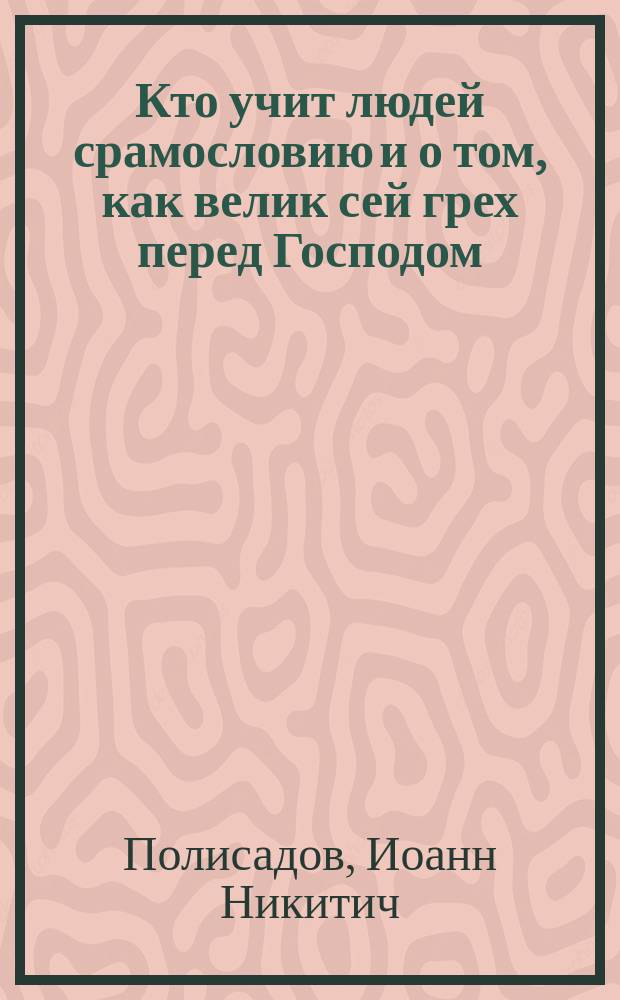 Кто учит людей срамословию и о том, как велик сей грех перед Господом : Из проповедей о. прот. Иоанна Полисадова