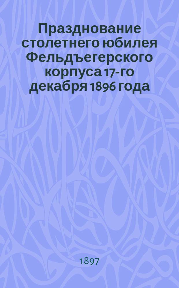 Празднование столетнего юбилея Фельдъегерского корпуса 17-го декабря 1896 года