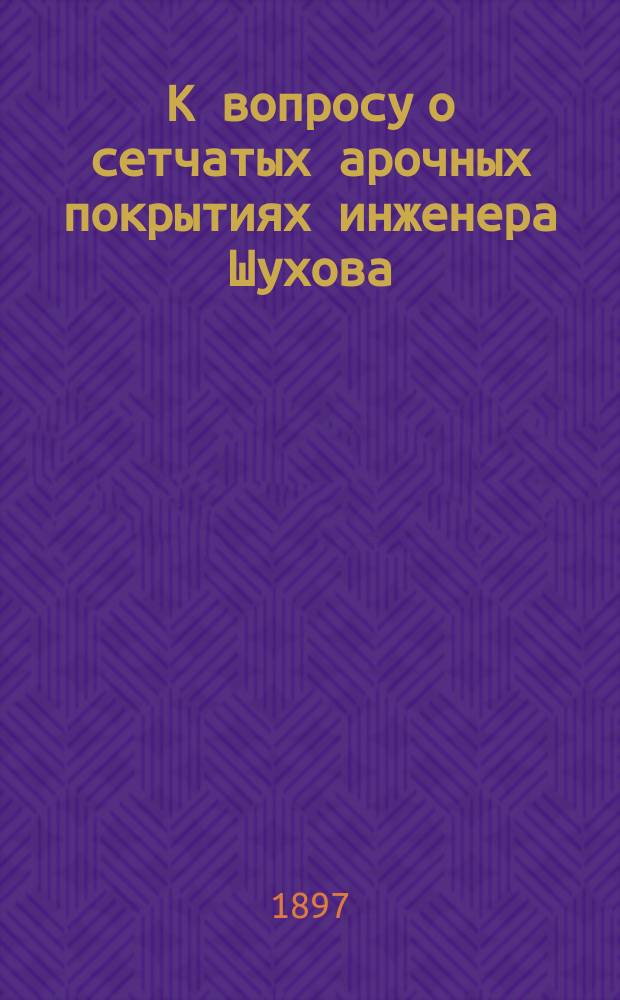 К вопросу о сетчатых арочных покрытиях инженера Шухова