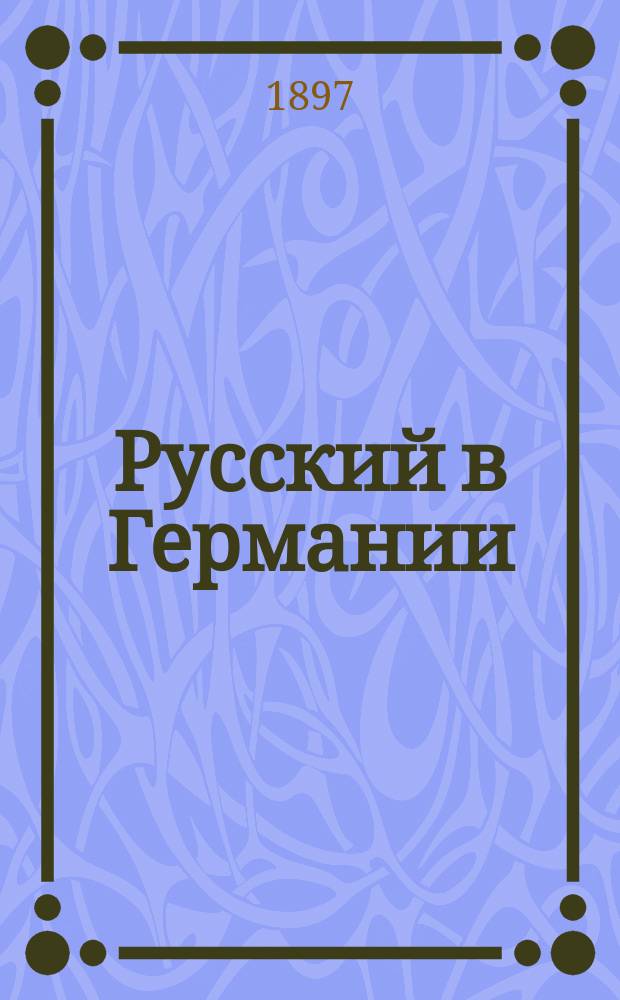 Русский в Германии : Самая простая и легкая метода для скорого изуч. нем. яз. с помощью хорошего произношения : Содержит все необходимое для обыд. жизни и в о-ве