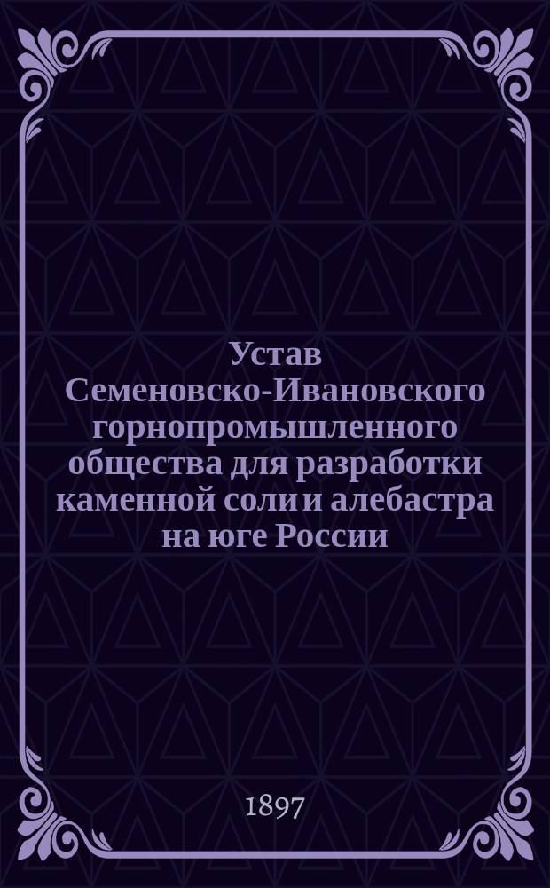 Устав Семеновско-Ивановского горнопромышленного общества для разработки каменной соли и алебастра на юге России