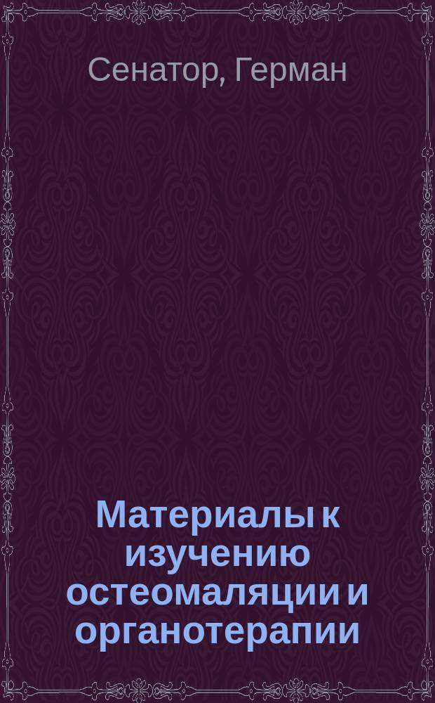 Материалы к изучению остеомаляции и органотерапии : (Сообщ. 13 янв. 1897 г. в Берлин. мед. о-ве)