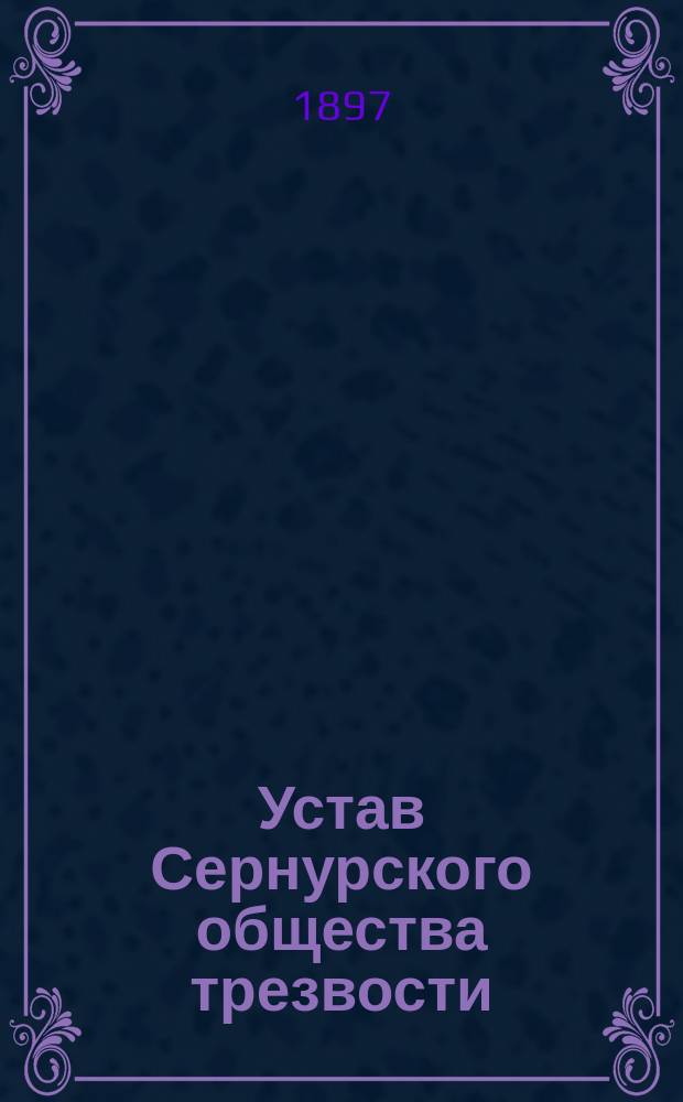 Устав Сернурского общества трезвости : Утв. 29 авг. 1896 г.