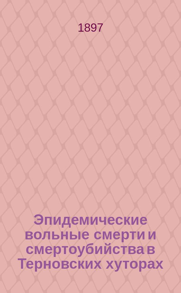 Эпидемические вольные смерти и смертоубийства в Терновских хуторах (близ Тирасполя) : Психол. исслед. проф. психиатрии и нерв. болезней при ун-те св. Владимира И.А. Сикорского
