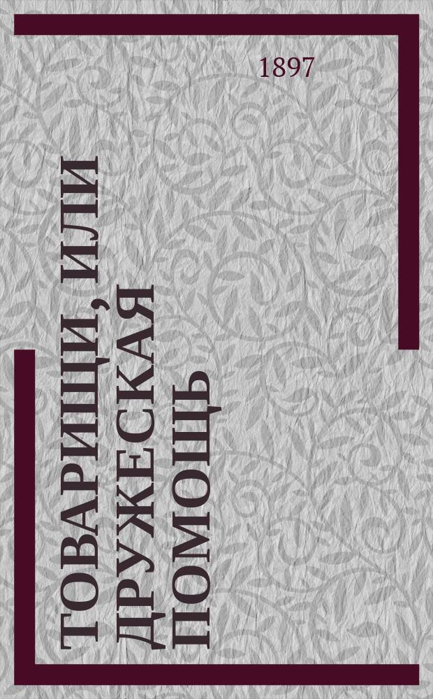 Товарищи, или Дружеская помощь : Комедия в 5 д