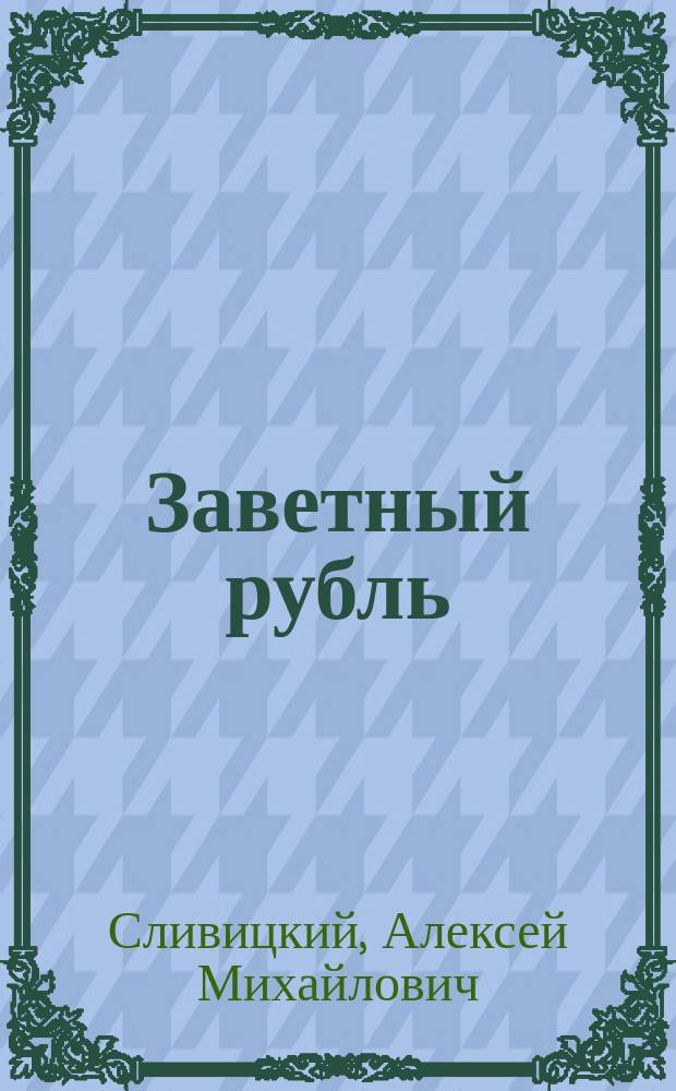 Заветный рубль : Рассказ для детей мл. возраста : С 4 оригинальными автотип., исполн. в Париже с рис. Н.А. Богатова, и др. рис. в тексте