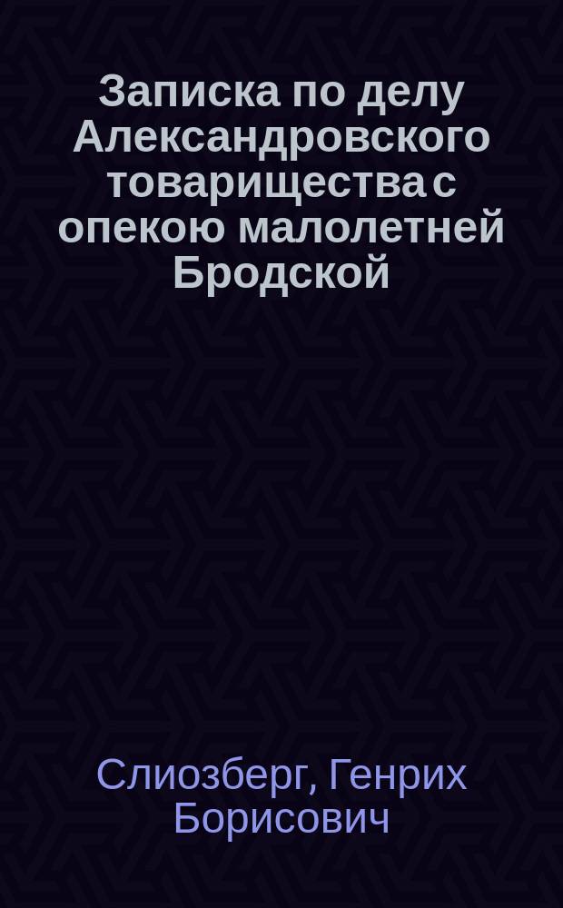 Записка по делу Александровского товарищества с опекою малолетней Бродской