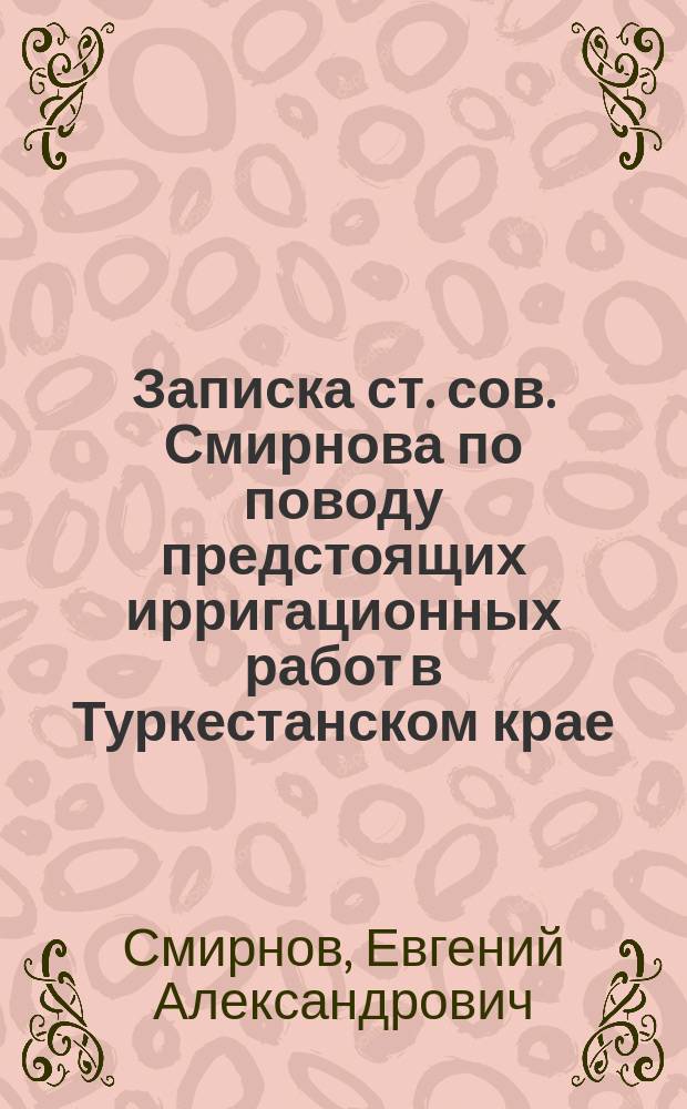 Записка ст. сов. Смирнова по поводу предстоящих ирригационных работ в Туркестанском крае