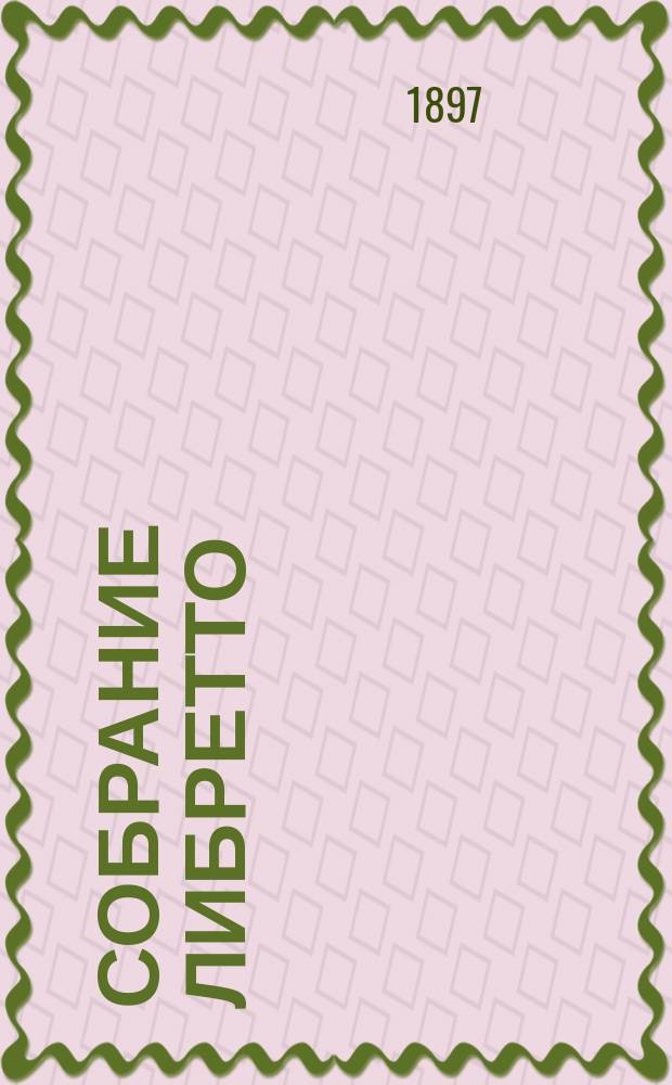 Собрание либретто : (Содерж. опер с приб. арий) : С прил. план. театров. Серия 1-