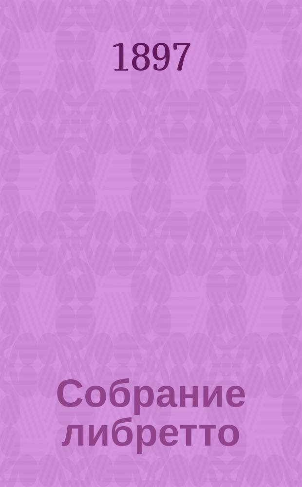 Собрание либретто : (Содерж. опер с приб. арий) С прил. план. театров. Серия 1-. Сер. 2 : Демон. Ромео и Джульетта. Бал-маскарад. Лоэнгрин. Сельская честь (Cavalleria rusticana). Фра-дьяволо. Лукреция Борджиа. Миньона. Лучия ди Ламмермур. Фаворитка. Травиата. Эрнани. Роберт-дьявол. Пуритане. Дон-Жуан