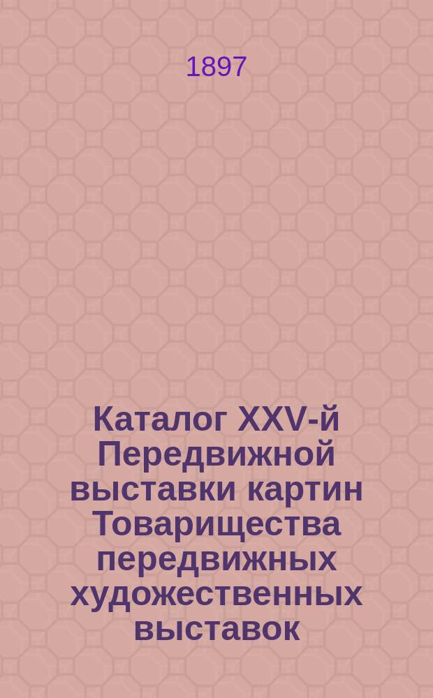 Каталог XXV-й Передвижной выставки картин Товарищества передвижных художественных выставок