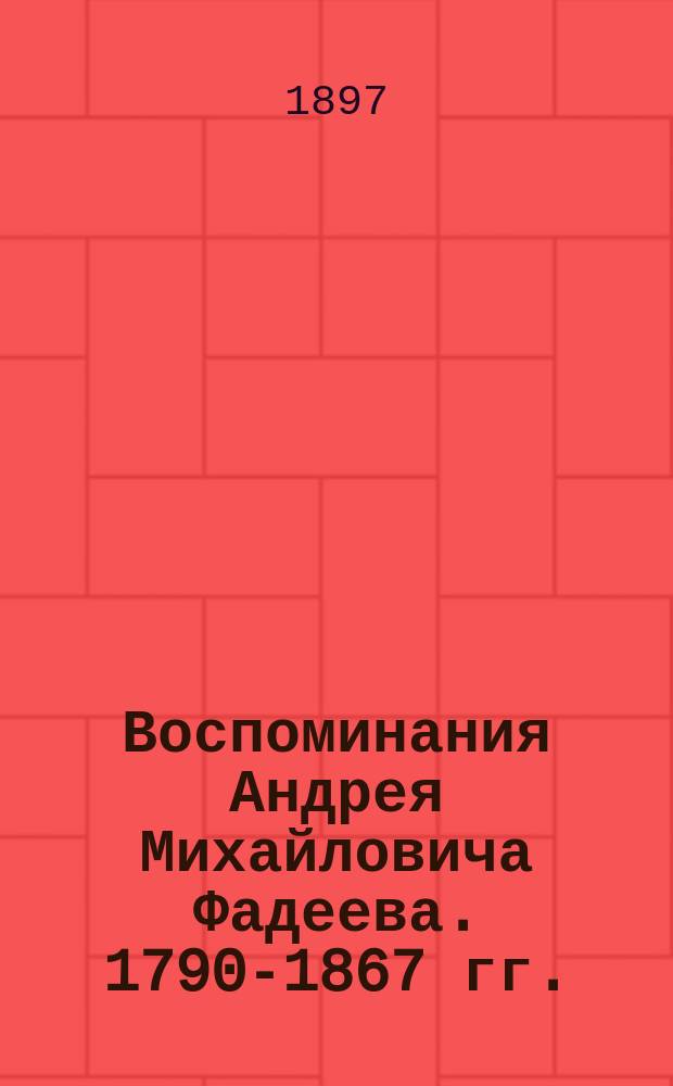 Воспоминания Андрея Михайловича Фадеева. 1790-1867 гг. : В 2 ч