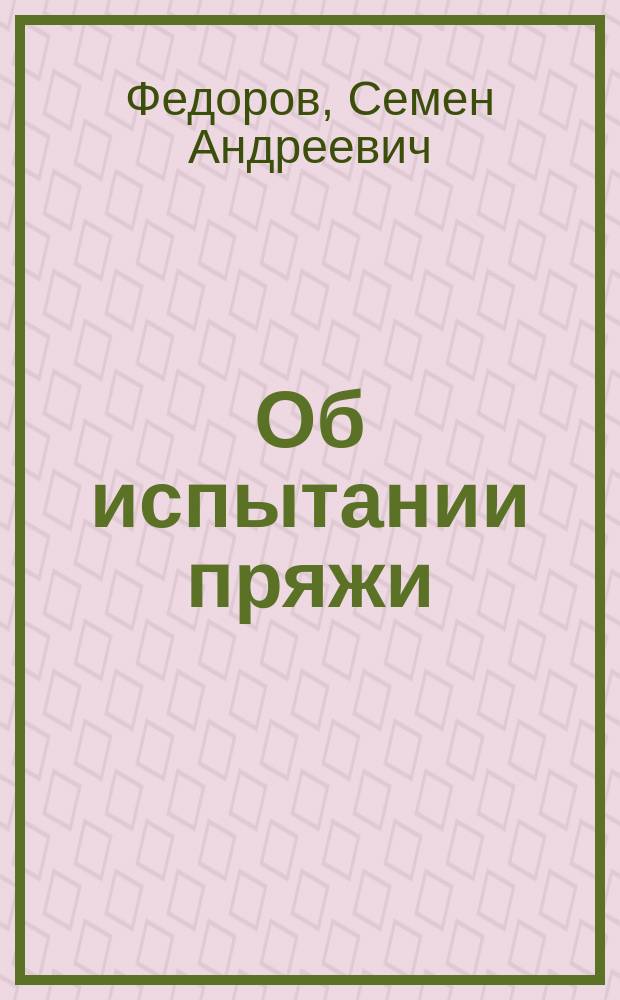 Об испытании пряжи : Определение достоинства пряжи и техническая оценка ее, как товара