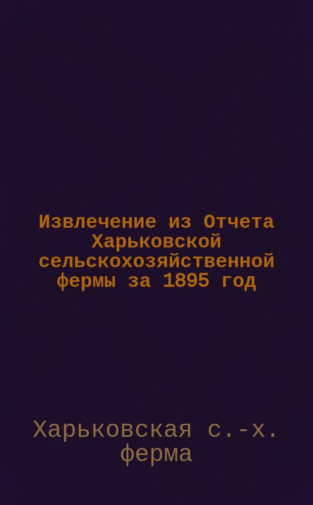 !Извлечение из Отчета Харьковской сельскохозяйственной фермы за 1895 год