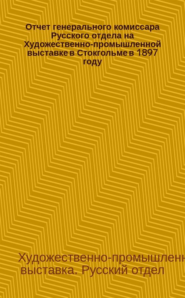 Отчет генерального комиссара Русского отдела на Художественно-промышленной выставке в Стокгольме в 1897 году