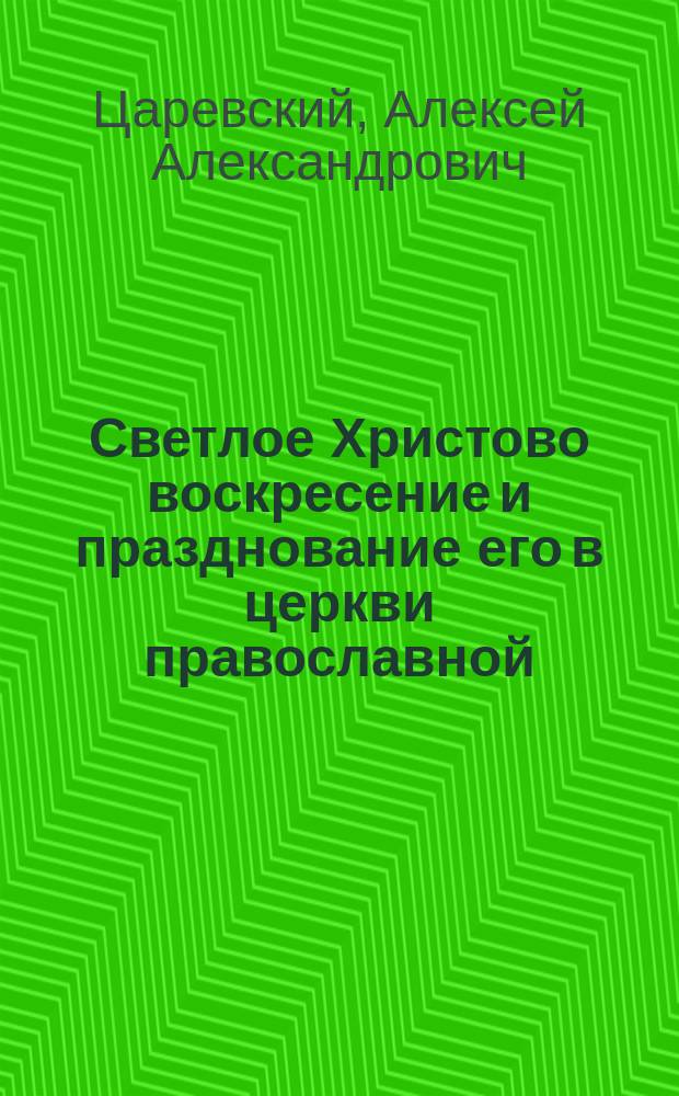 Светлое Христово воскресение и празднование его в церкви православной : Публ. чтение в день Вербного воскресения в Б-ке св. Владимира в Казани