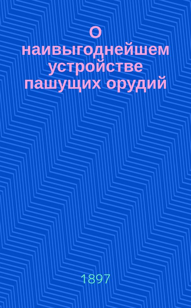 О наивыгоднейшем устройстве пашущих орудий